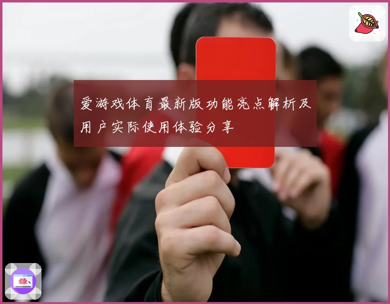 爱游戏体育最新版功能亮点解析及用户实际使用体验分享